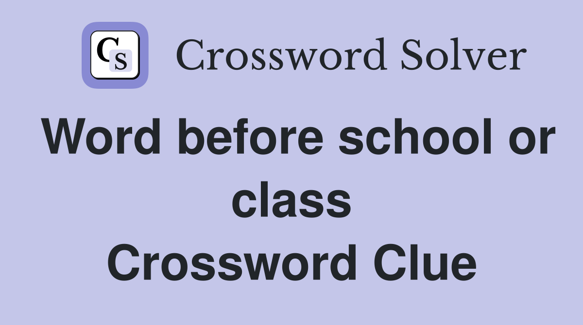 Word before school or class Crossword Clue