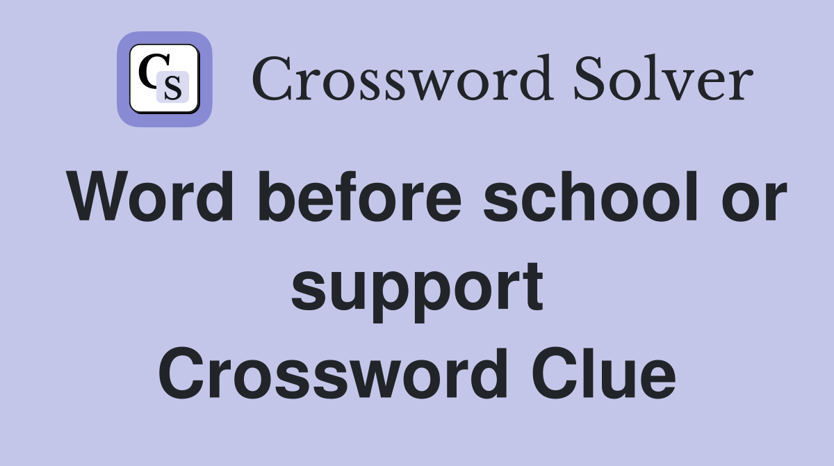 Word before school or support Crossword Clue