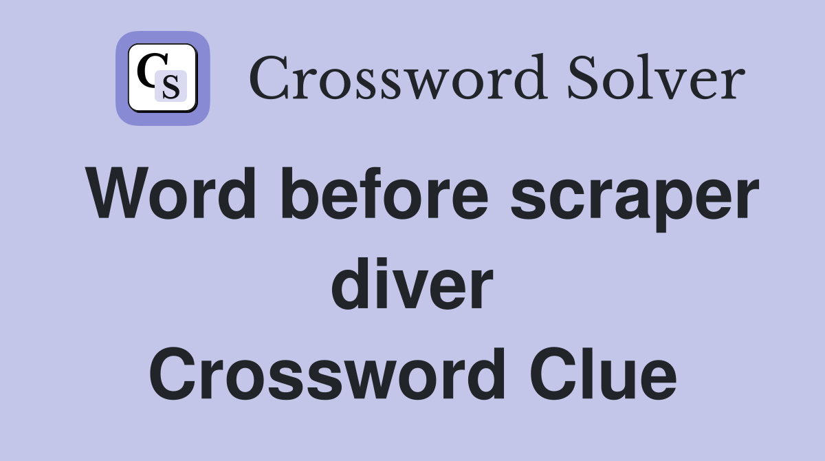 Word before scraper diver Crossword Clue