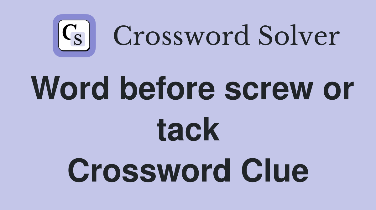 Word before screw or tack Crossword Clue