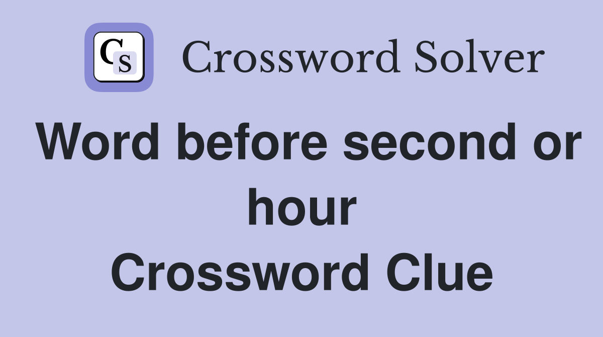Word before second or hour Crossword Clue