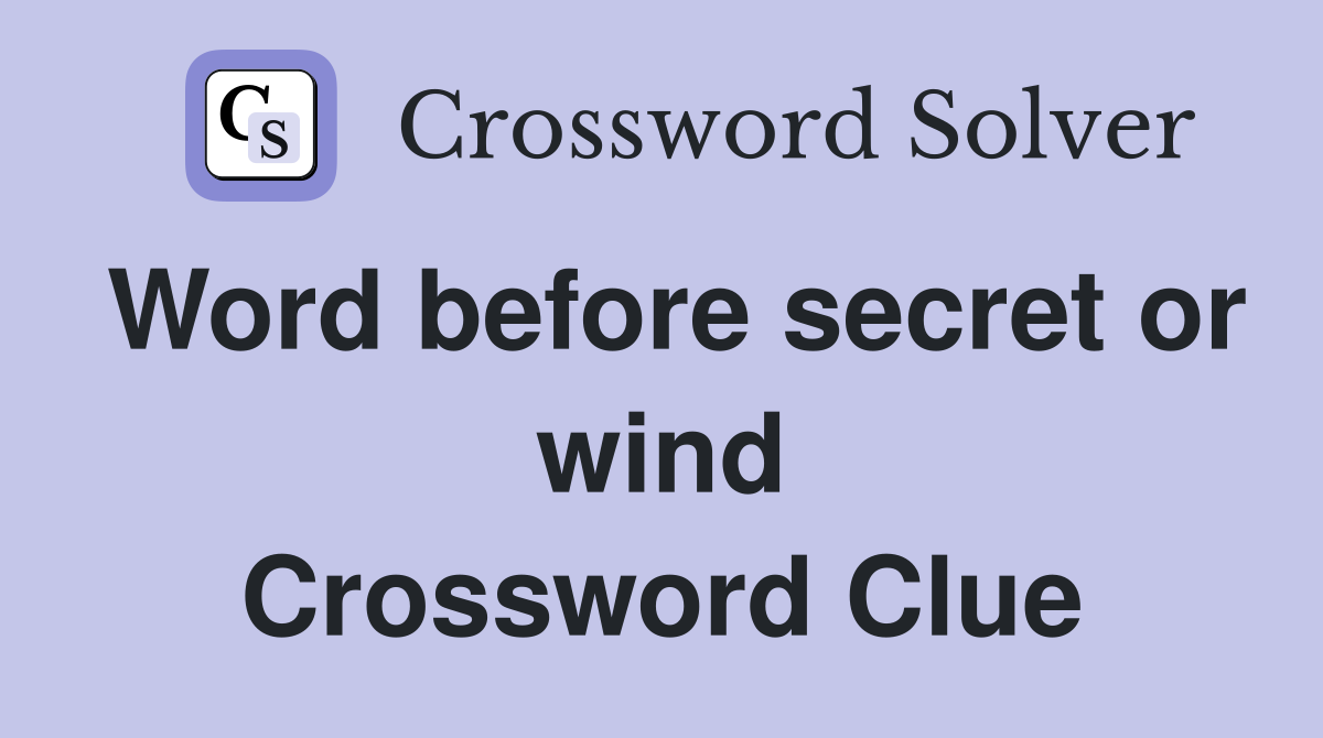 Word before secret or wind Crossword Clue