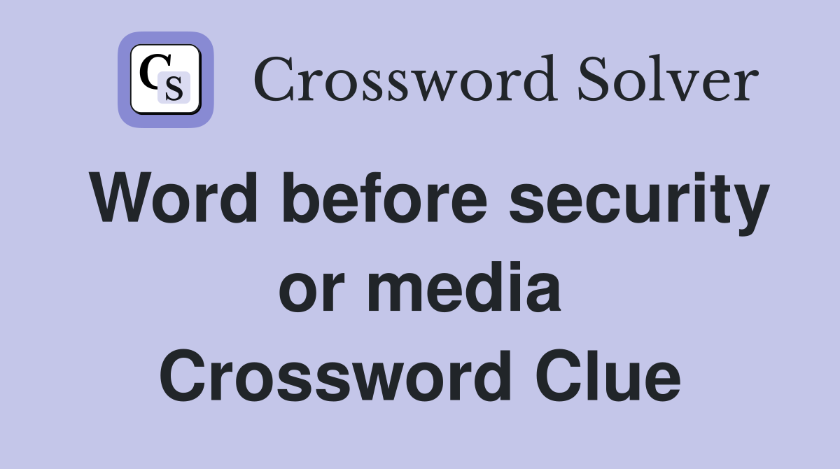 Word before security or media Crossword Clue