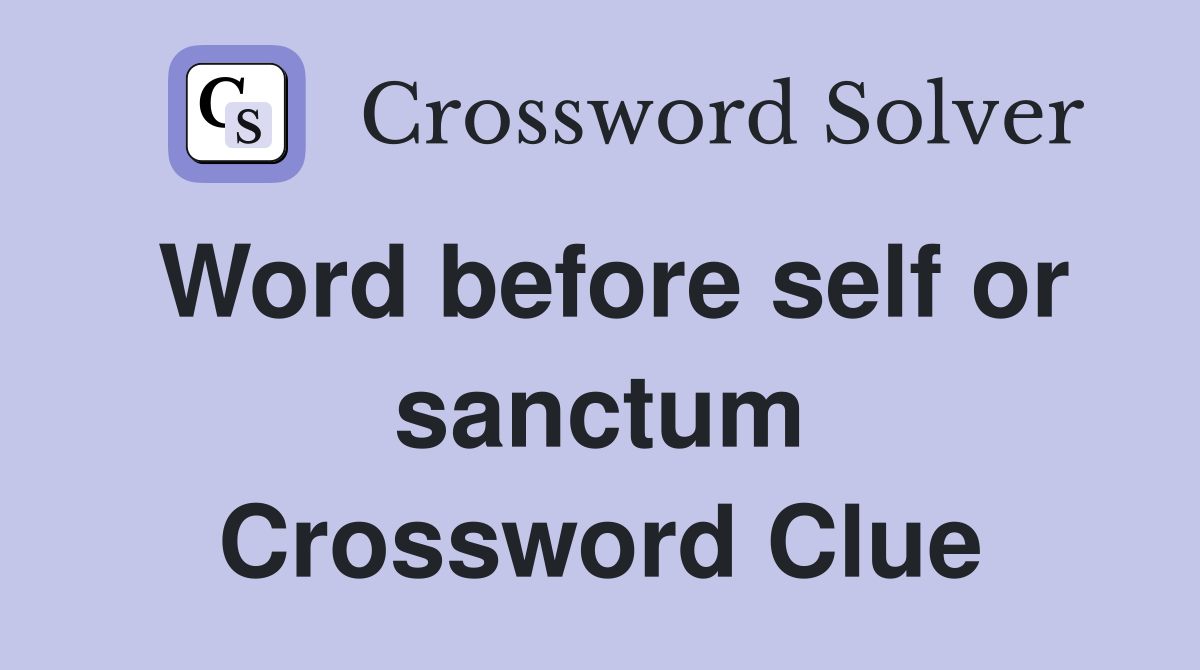Word before self or sanctum Crossword Clue