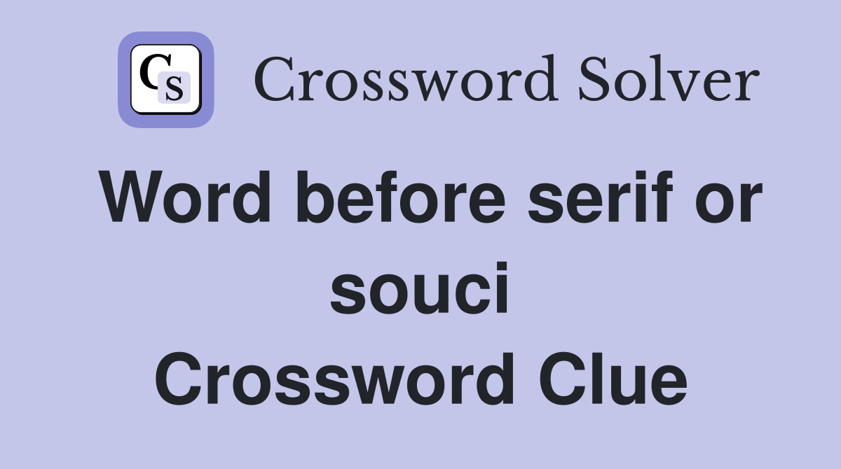 Word before serif or souci Crossword Clue