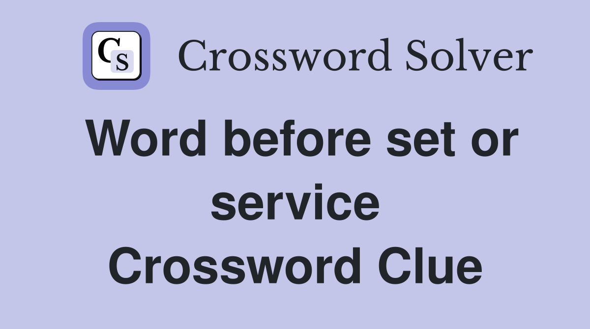 Word before set or service Crossword Clue