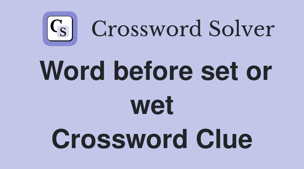 Word before set or wet Crossword Clue