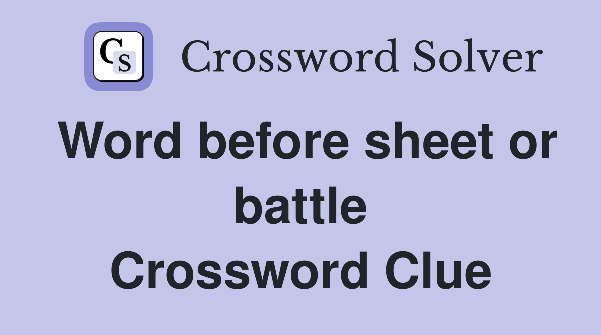Word before sheet or battle Crossword Clue