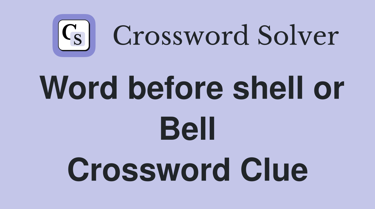 Word before shell or Bell Crossword Clue