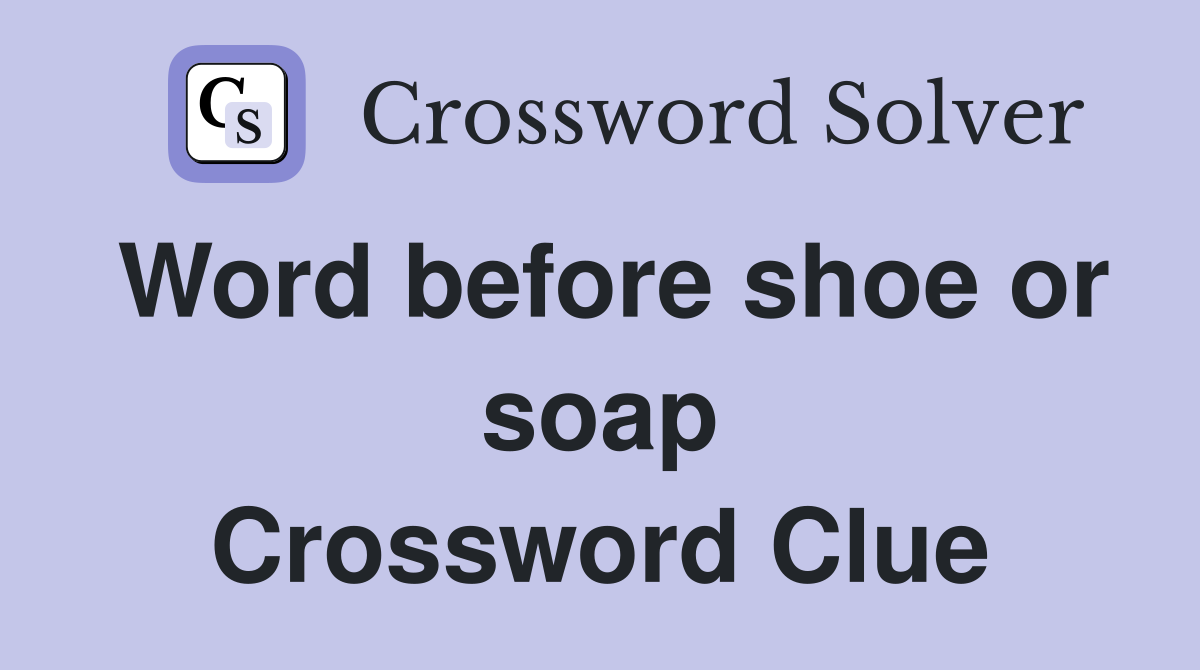 Word before shoe or soap Crossword Clue