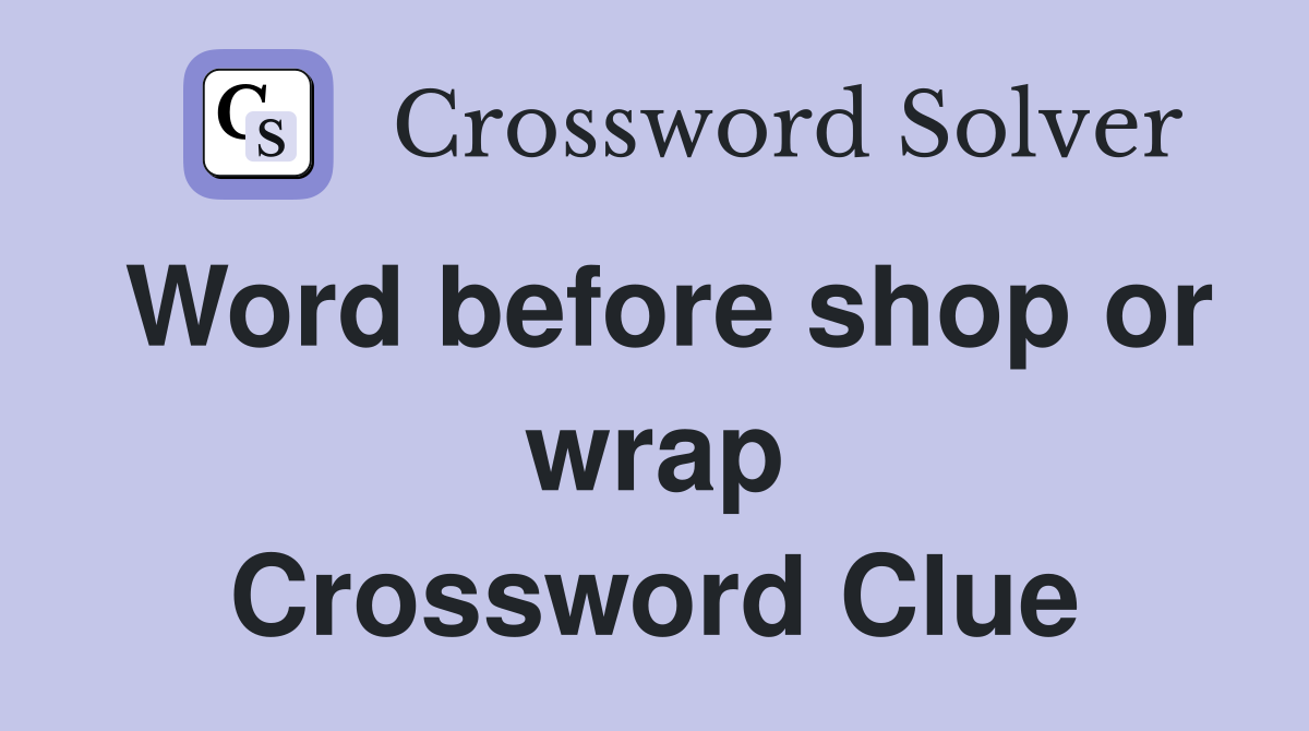 Word before shop or wrap Crossword Clue