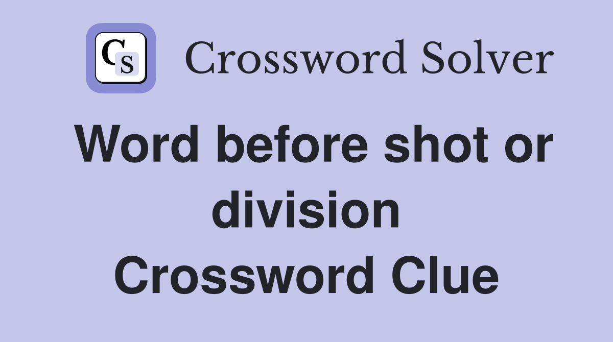 Word before shot or division Crossword Clue