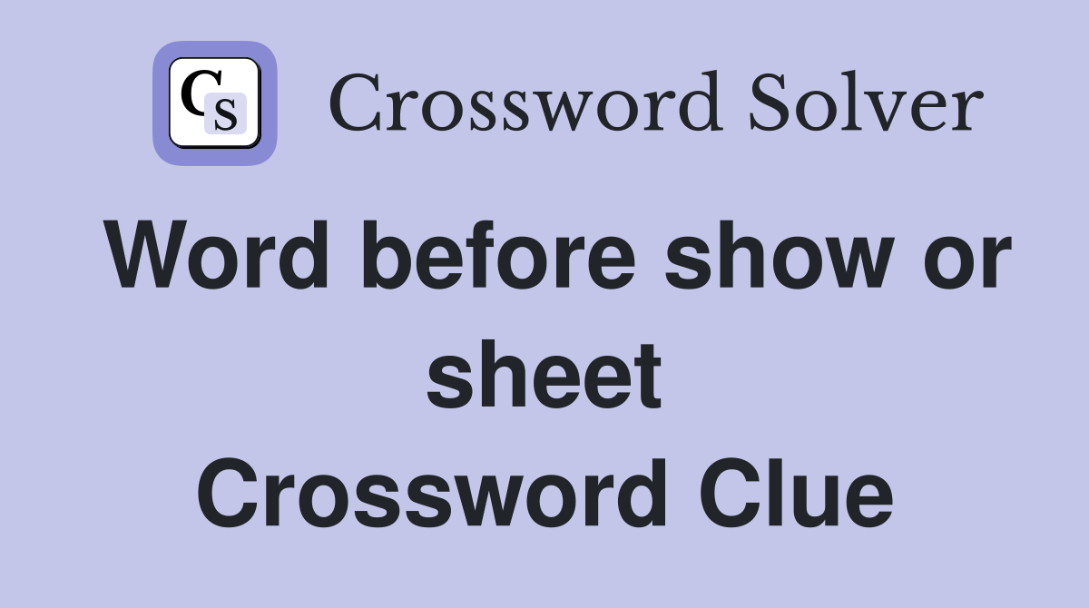 Word before show or sheet Crossword Clue