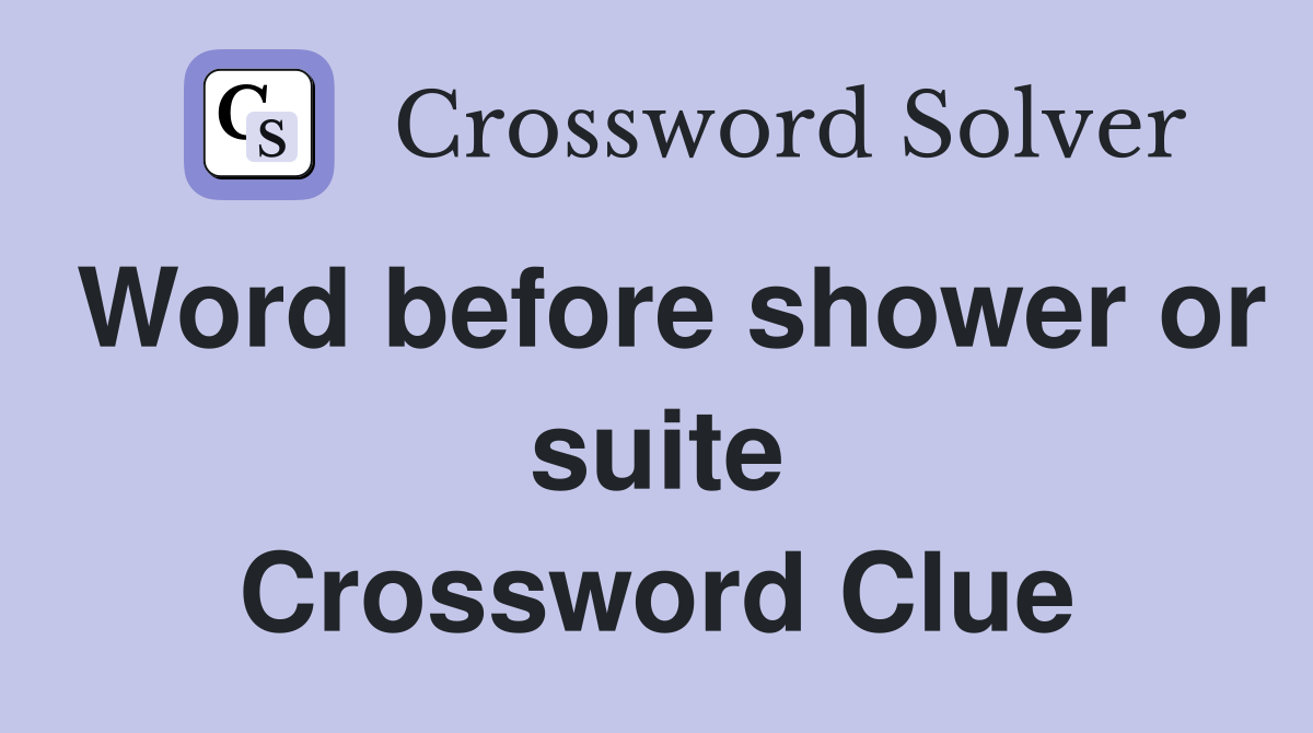 Word before shower or suite Crossword Clue