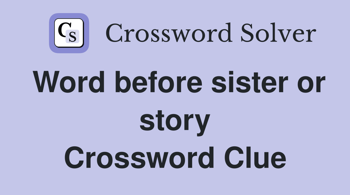 Word before sister or story Crossword Clue