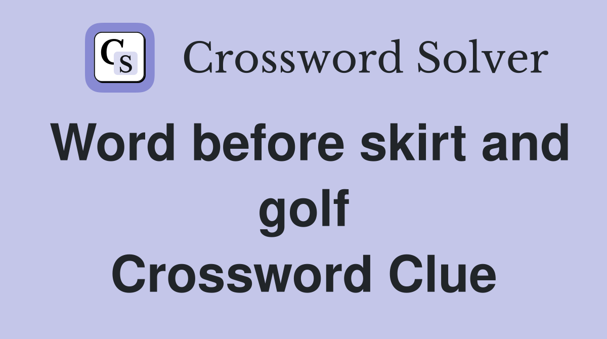 Word before skirt and golf Crossword Clue