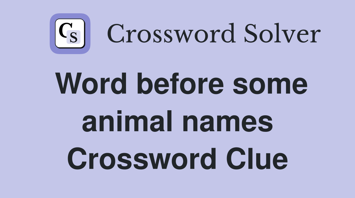 Word before some animal names Crossword Clue