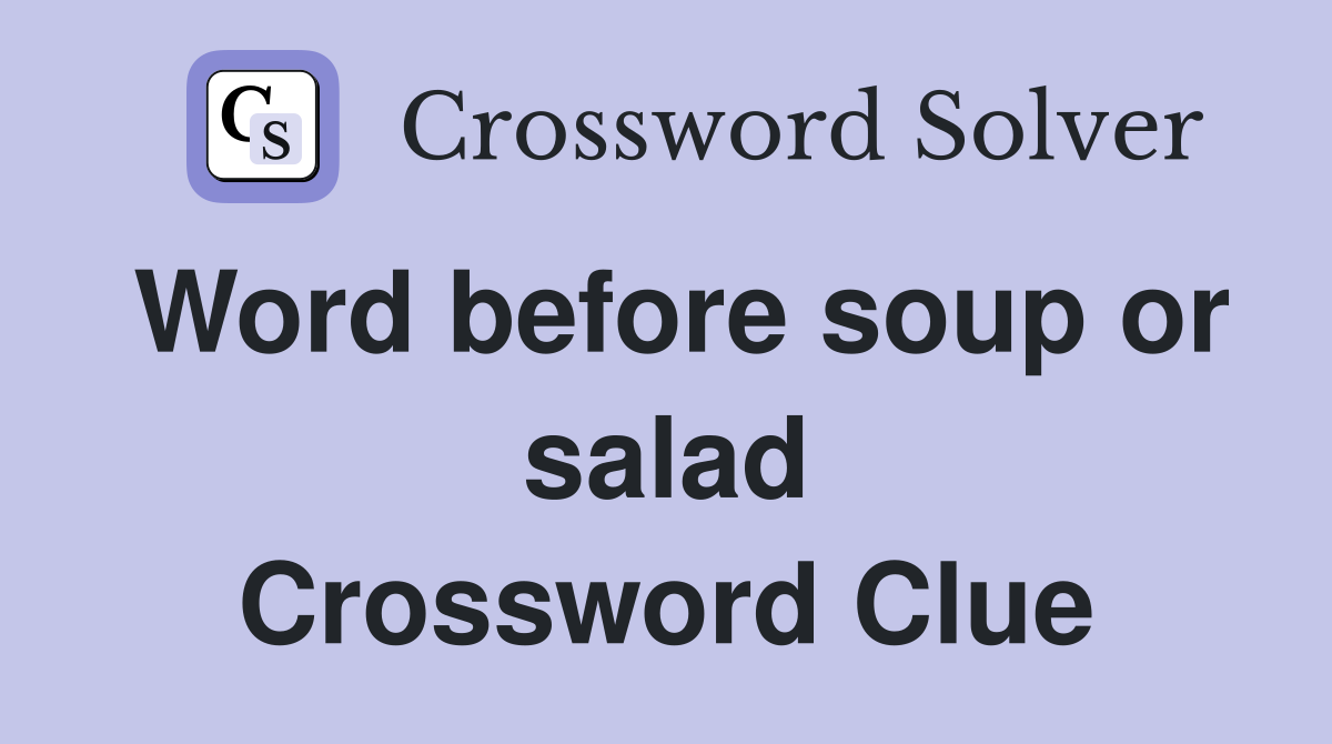 Word before soup or salad Crossword Clue