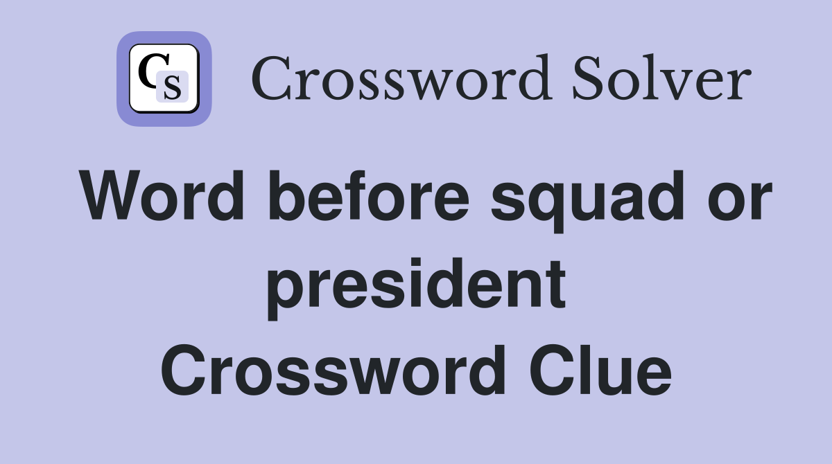 Word before squad or president Crossword Clue