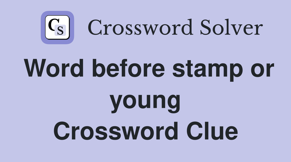 Word before stamp or young Crossword Clue
