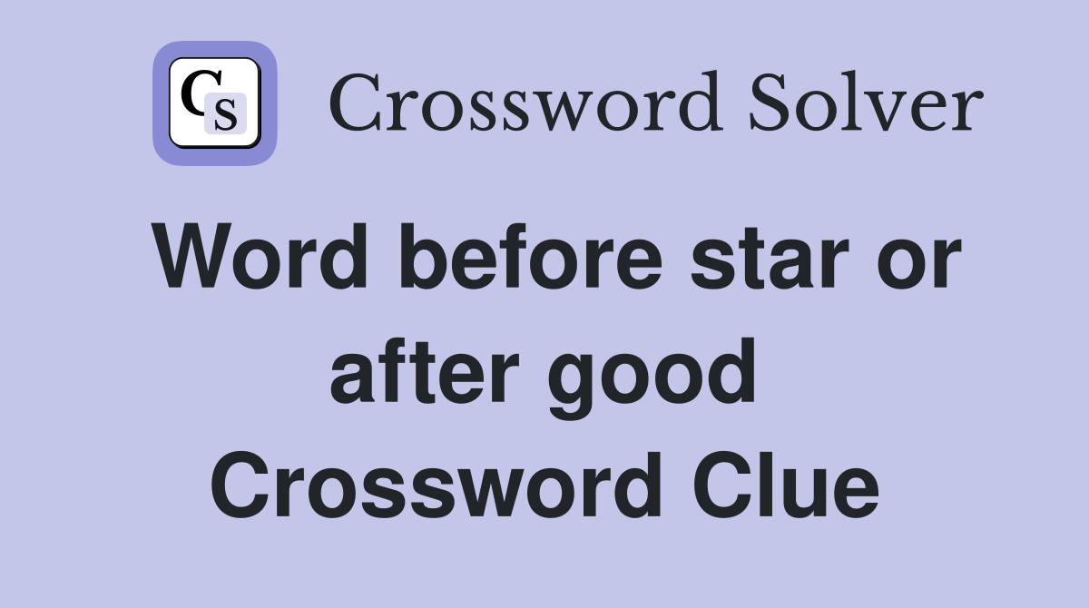 Word before star or after good Crossword Clue