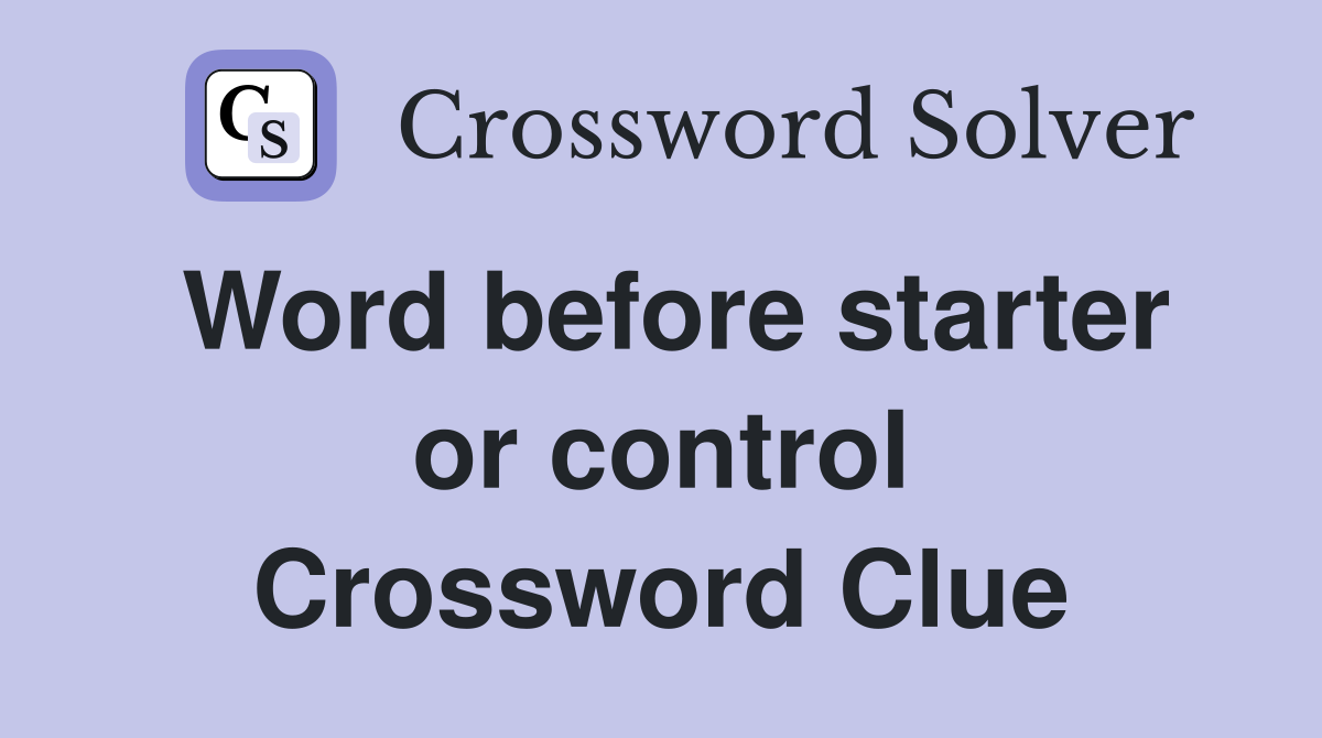 Word before starter or control Crossword Clue