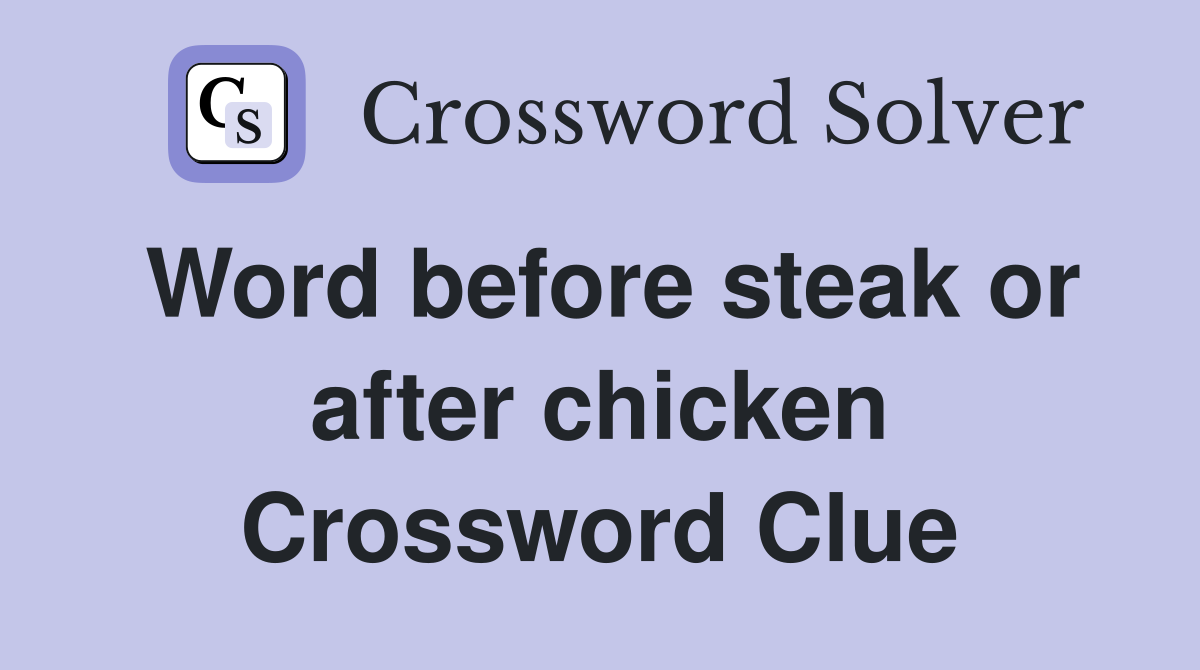 Word before steak or after chicken Crossword Clue