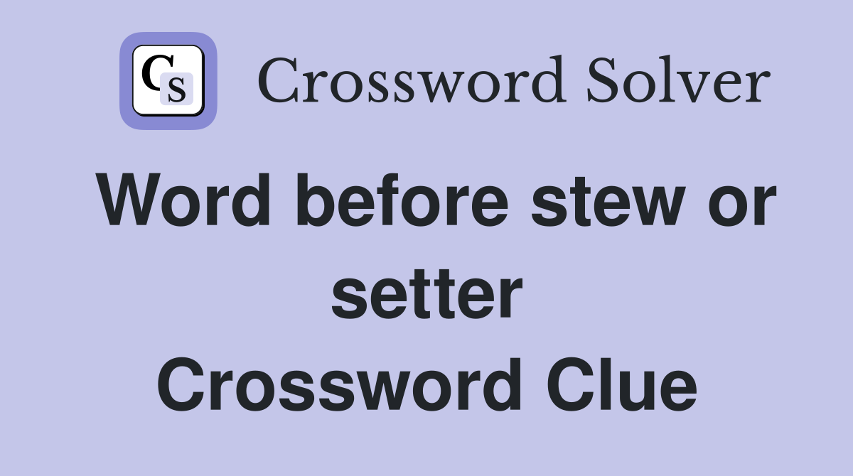 Word before stew or setter Crossword Clue