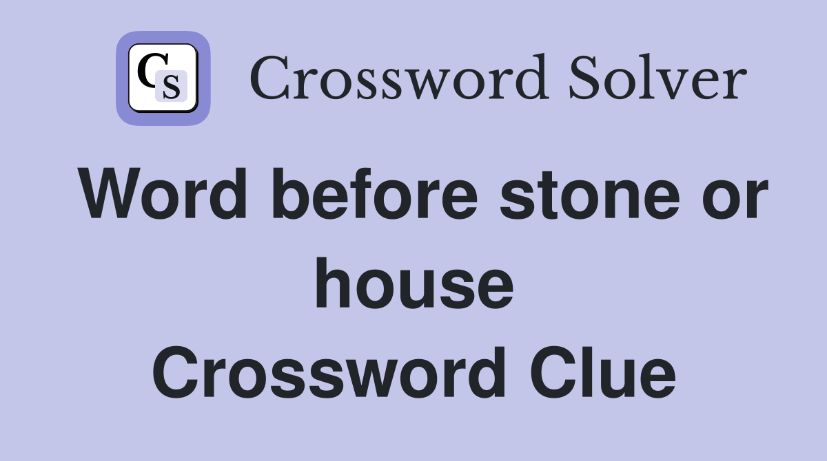 Word before stone or house Crossword Clue