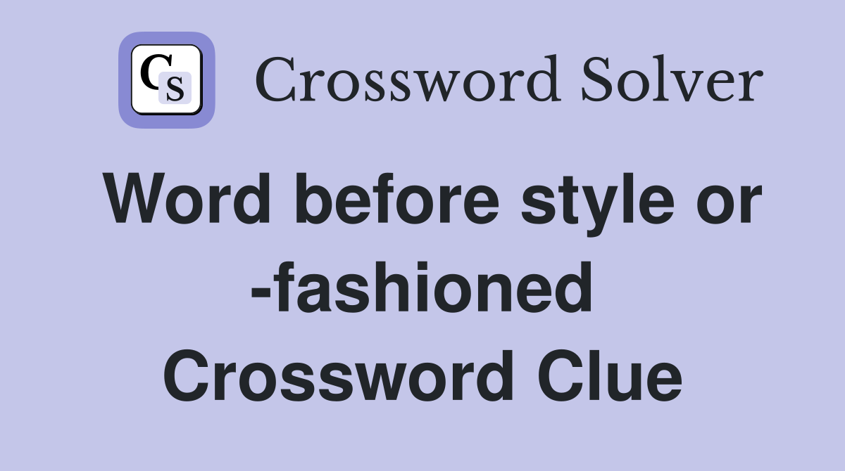 Word before style or -fashioned Crossword Clue