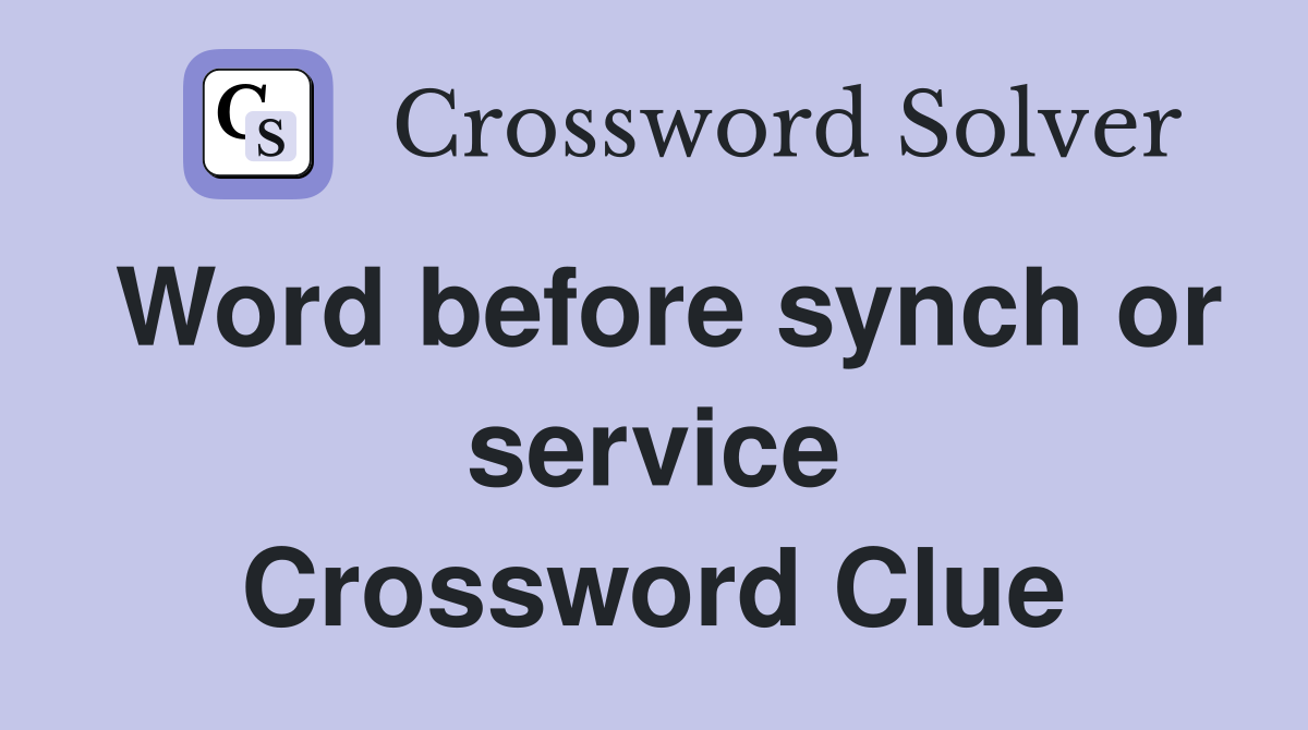 Word before synch or service Crossword Clue
