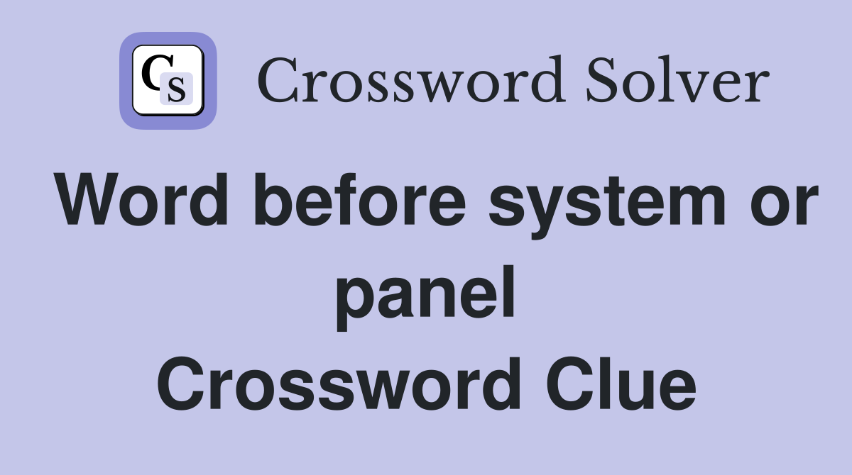 Word before system or panel Crossword Clue