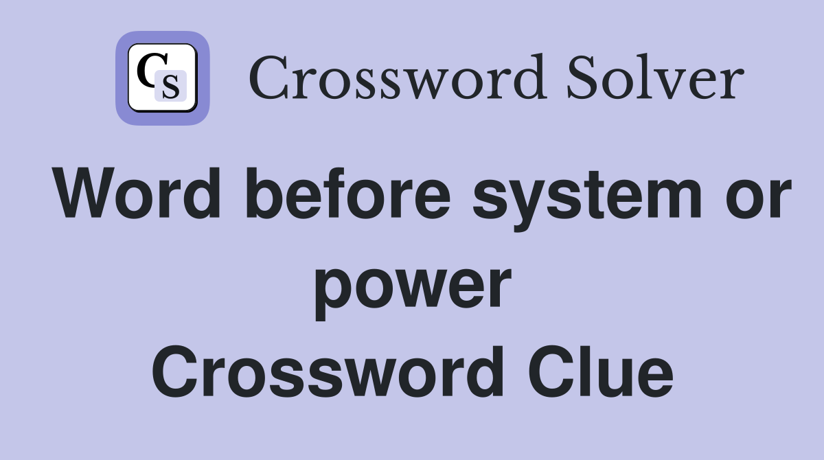 Word before system or power Crossword Clue