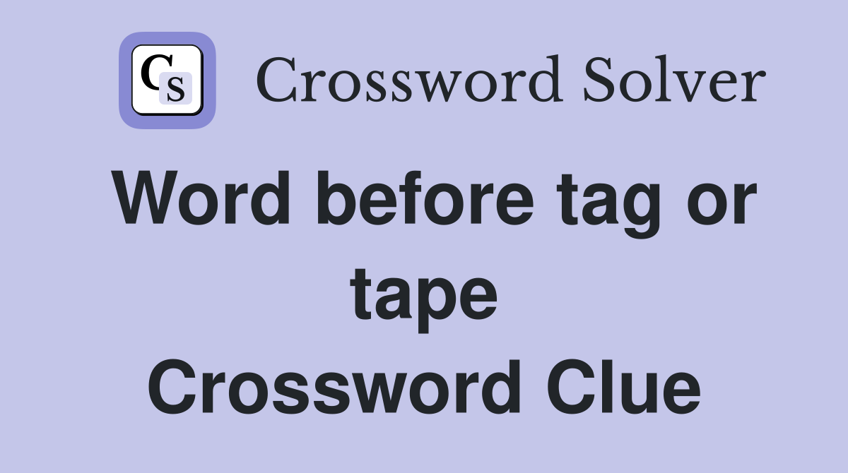 Word before tag or tape Crossword Clue
