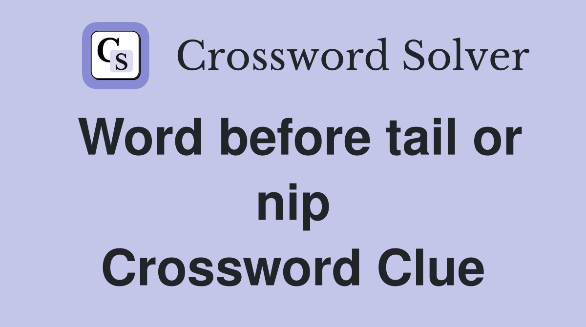 Word before tail or nip Crossword Clue