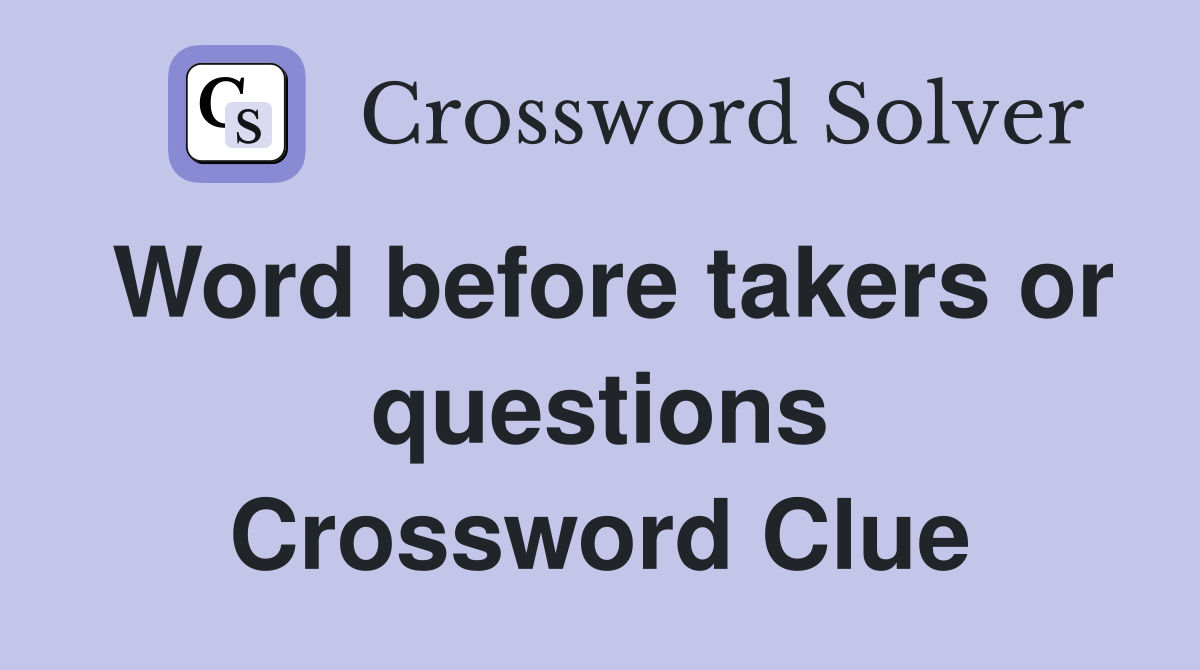 Word before takers or questions Crossword Clue