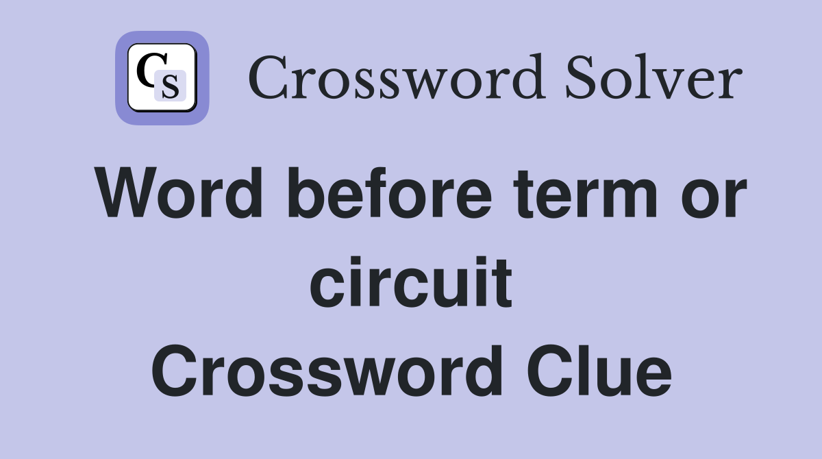 Word before term or circuit Crossword Clue