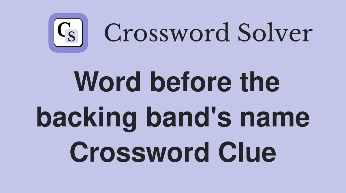 Word before the backing band's name Crossword Clue