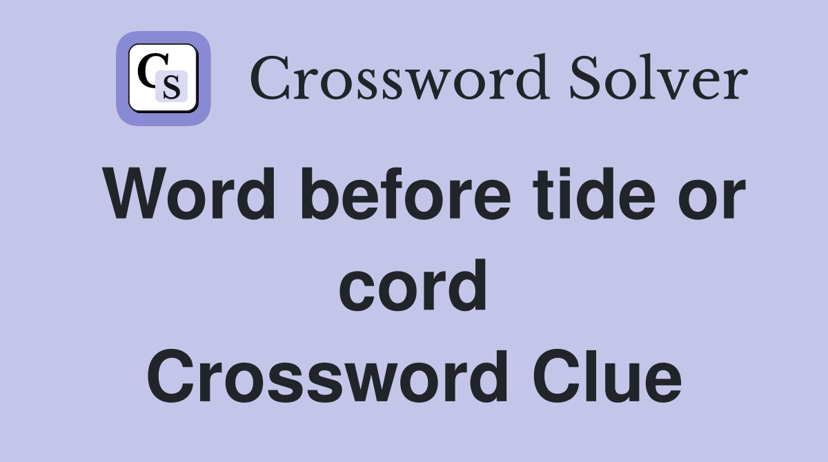 Word before tide or cord Crossword Clue