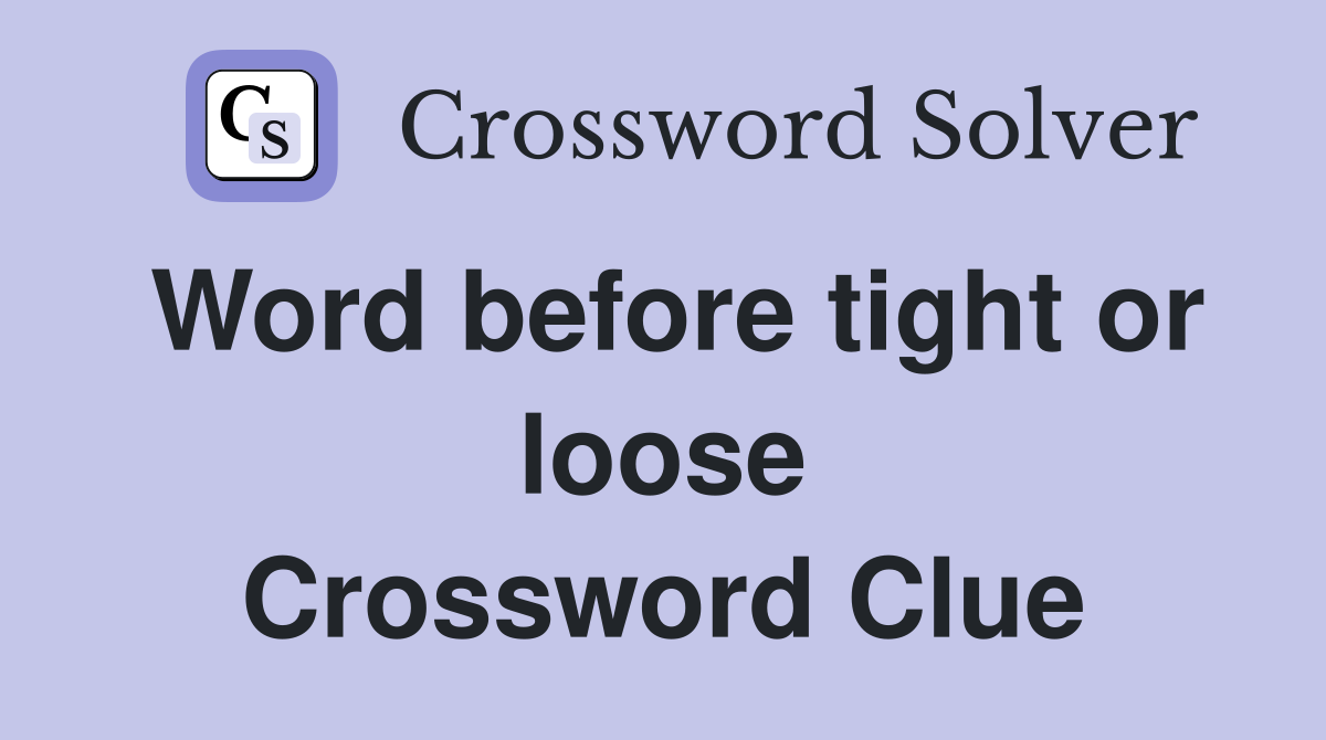 Word before tight or loose Crossword Clue