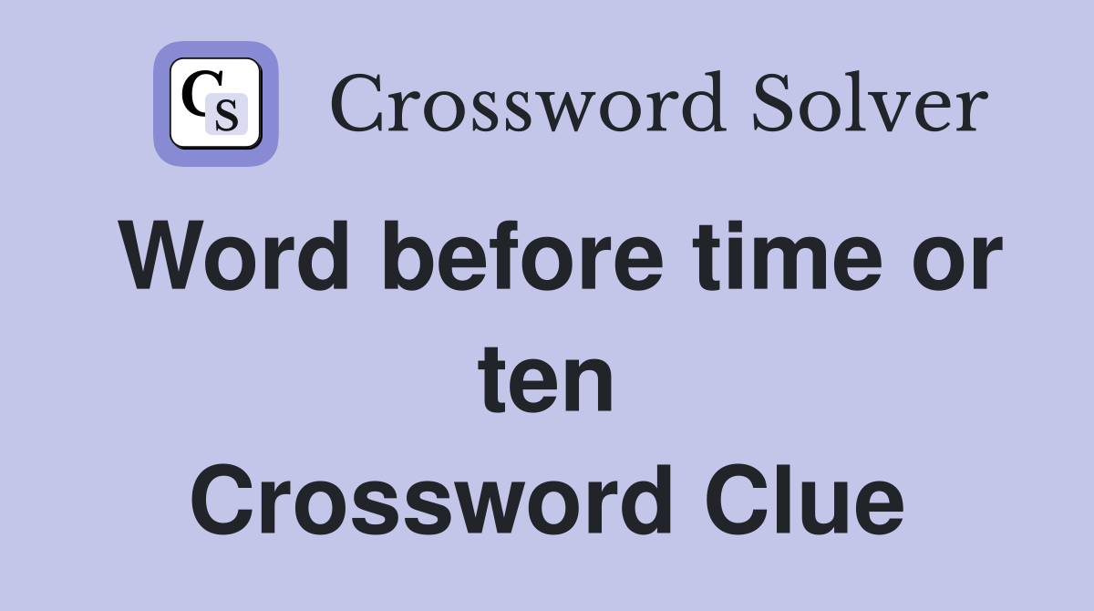 Word before time or ten Crossword Clue