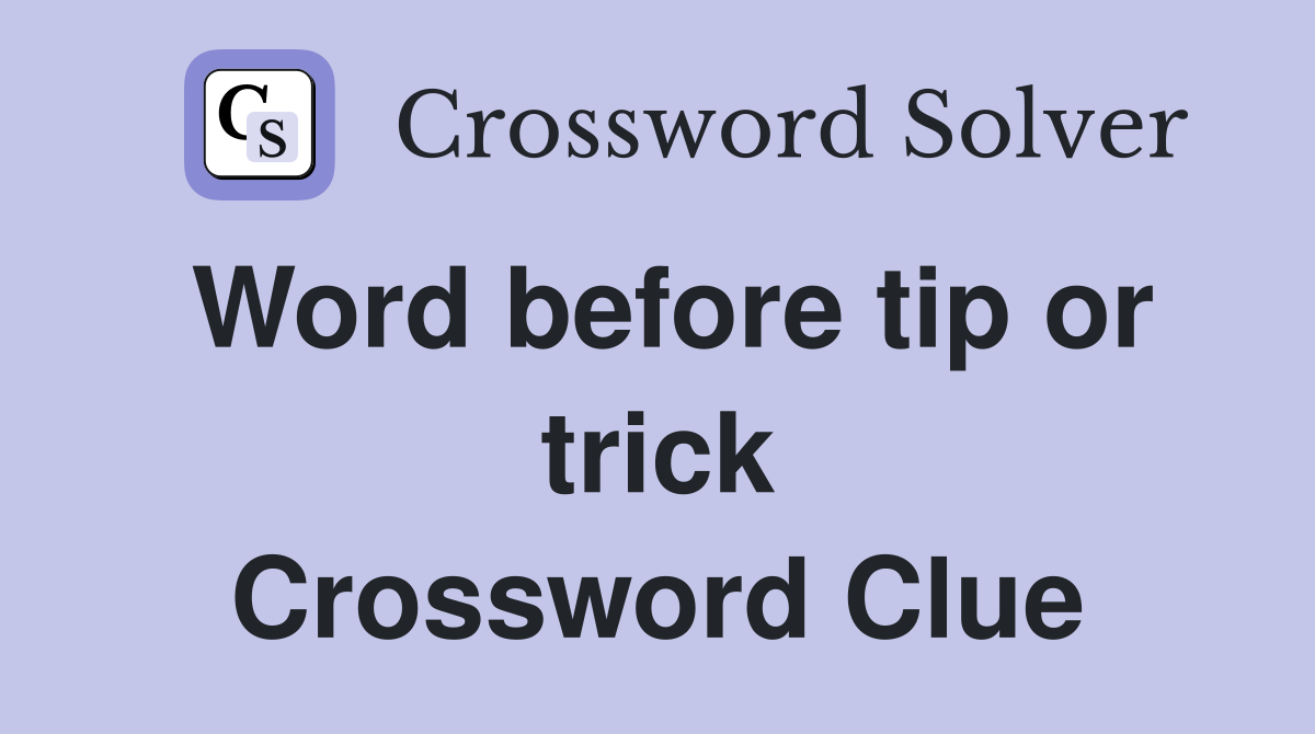 Word before tip or trick Crossword Clue