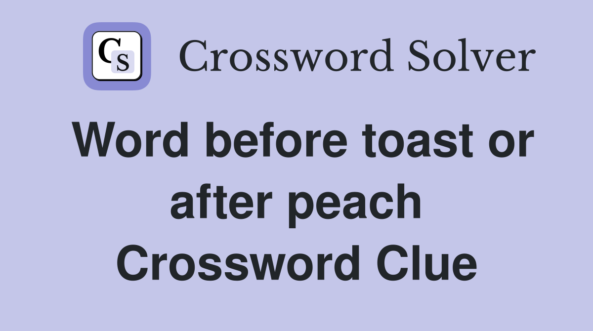 Word before toast or after peach Crossword Clue