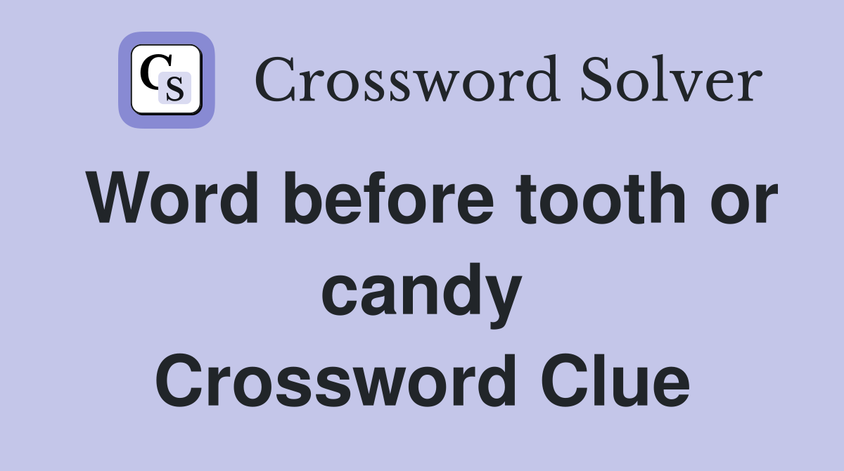 Word before tooth or candy Crossword Clue