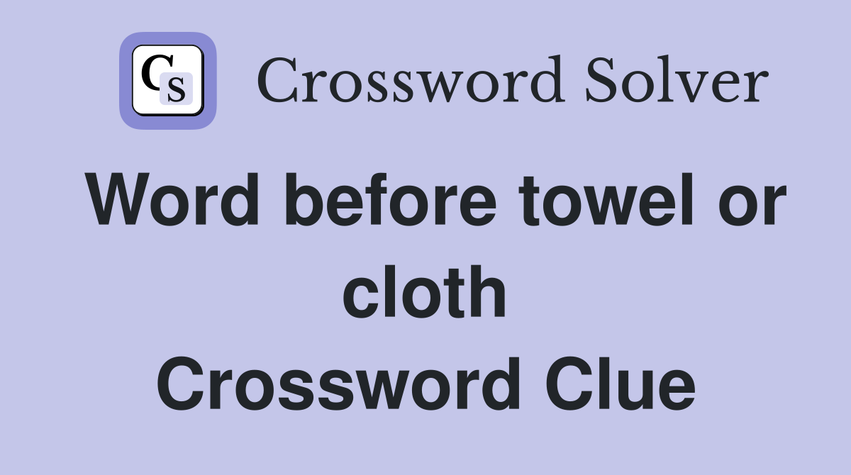 Word before towel or cloth Crossword Clue