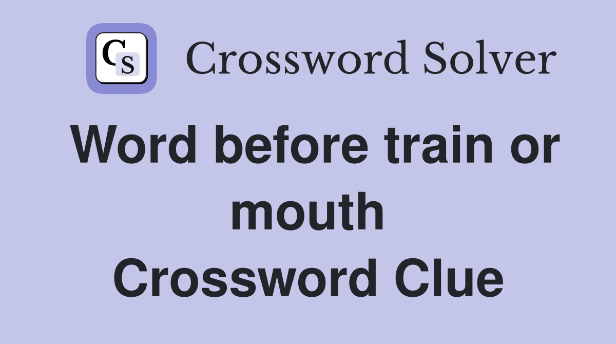 Word before train or mouth Crossword Clue
