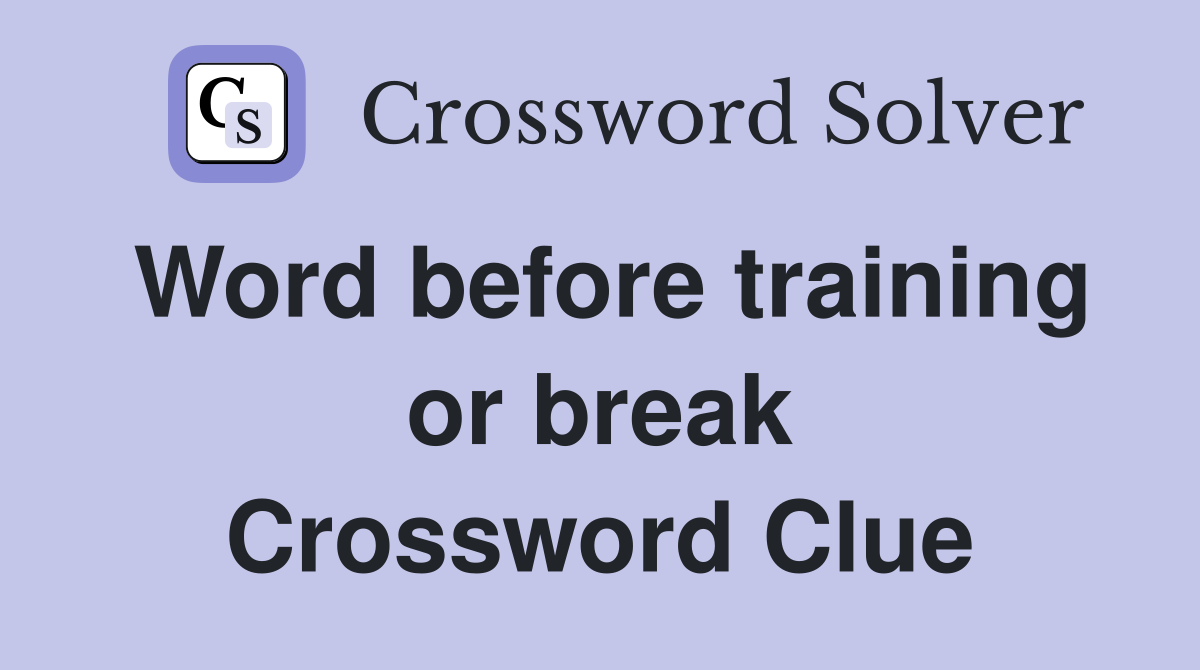 Word before training or break Crossword Clue