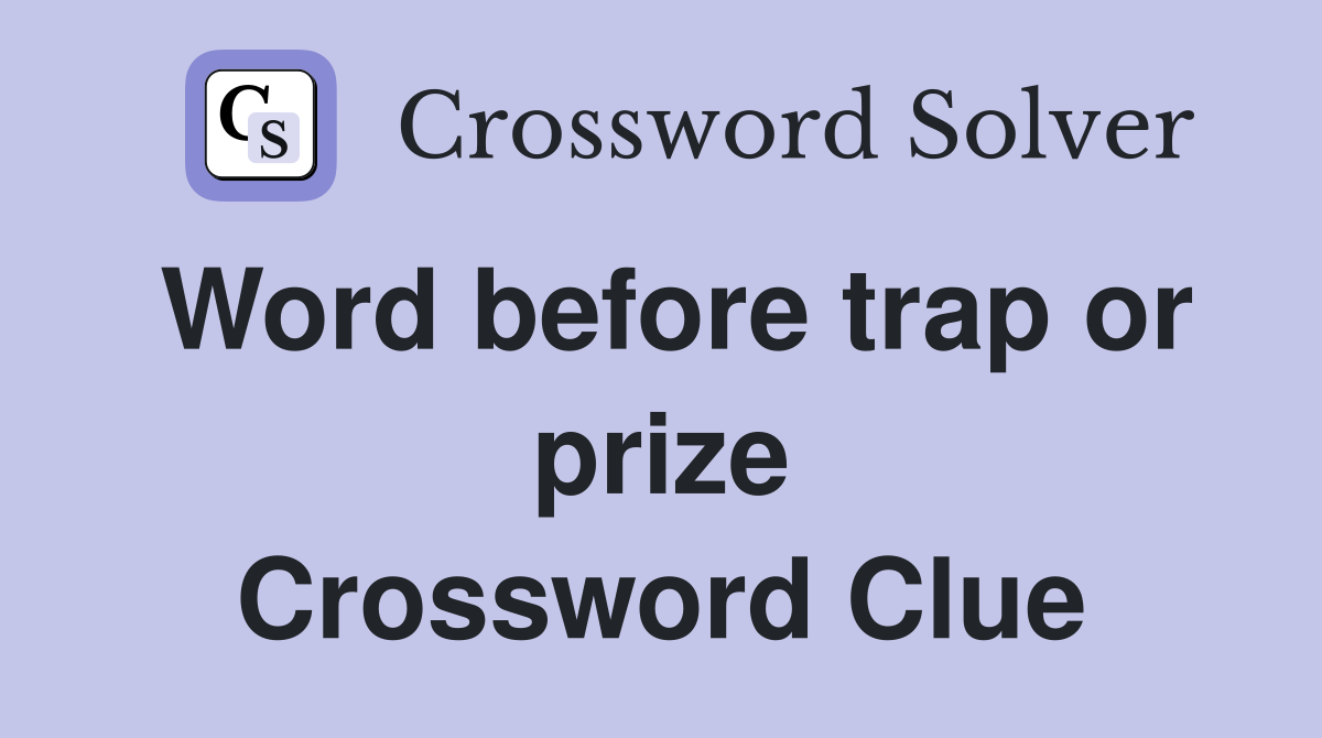 Word before trap or prize Crossword Clue