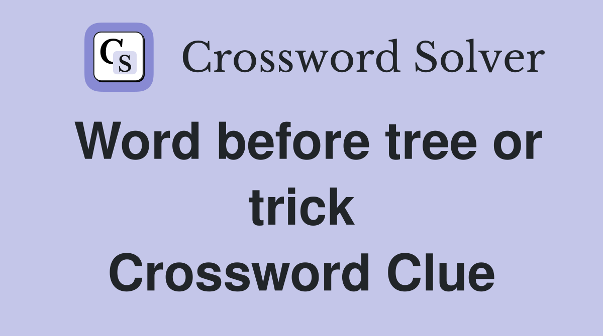 Word before tree or trick Crossword Clue