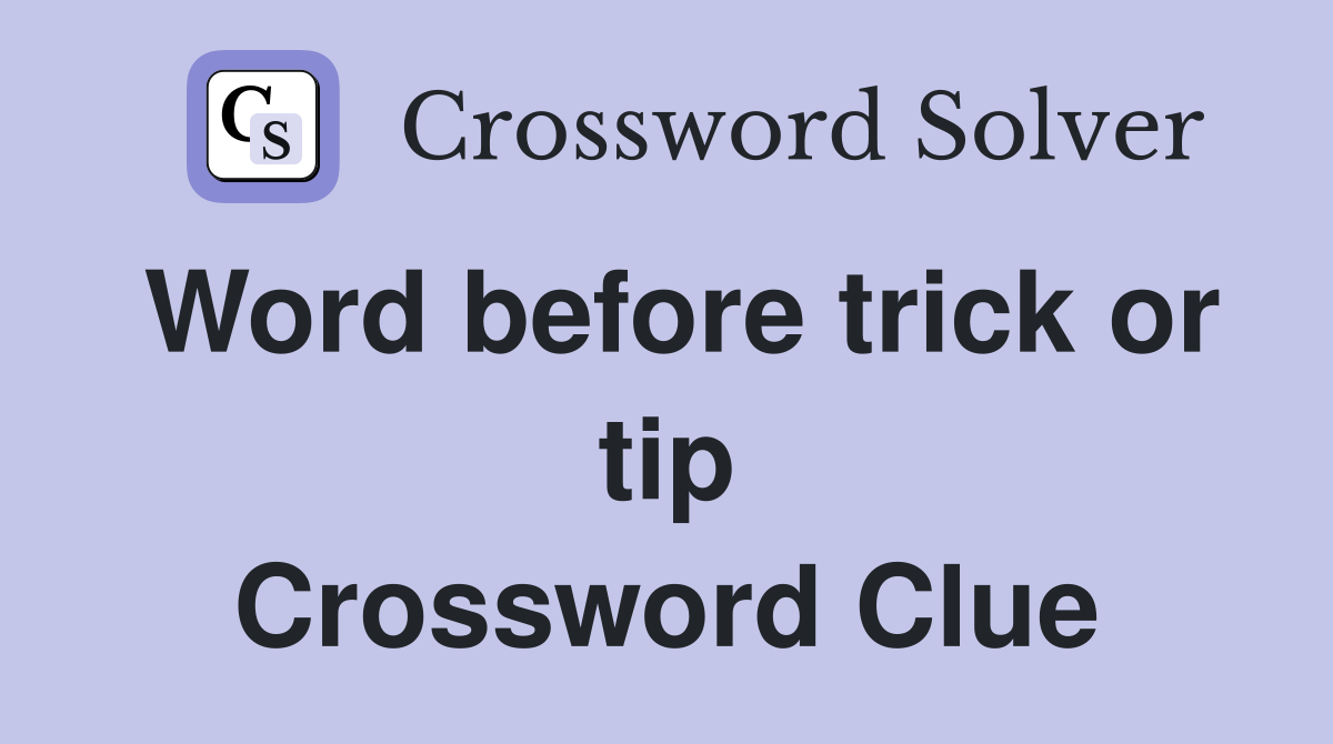 Word before trick or tip Crossword Clue